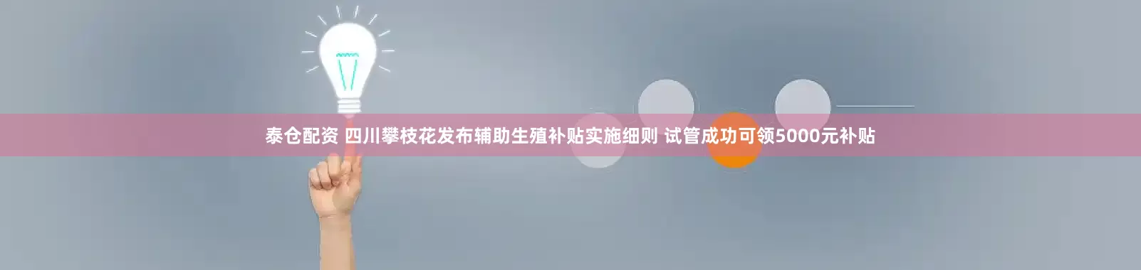 泰仓配资 四川攀枝花发布辅助生殖补贴实施细则 试管成功可领5000元补贴